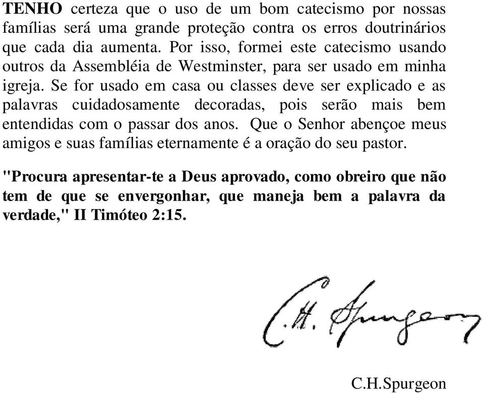 Se for usado em casa ou classes deve ser explicado e as palavras cuidadosamente decoradas, pois serão mais bem entendidas com o passar dos anos.