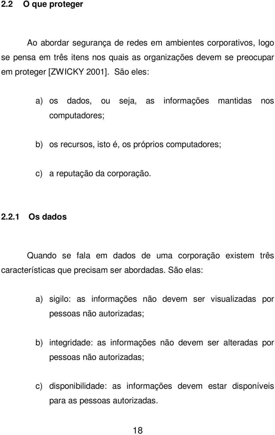 2.1 Os dados Quando se fala em dados de uma corporação existem três características que precisam ser abordadas.