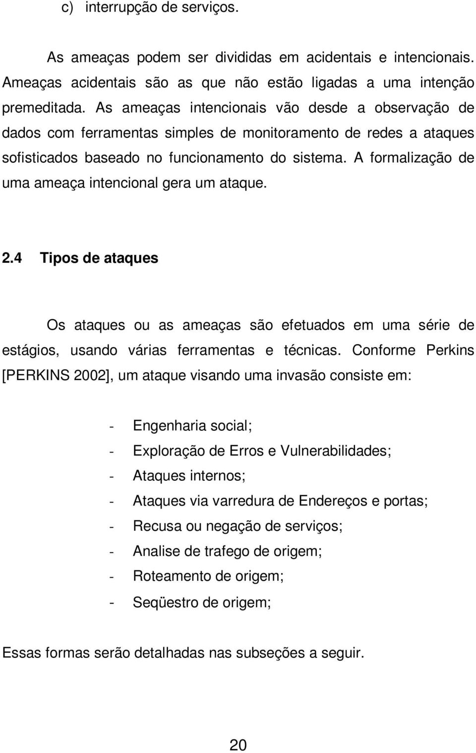 A formalização de uma ameaça intencional gera um ataque. 2.4 Tipos de ataques Os ataques ou as ameaças são efetuados em uma série de estágios, usando várias ferramentas e técnicas.