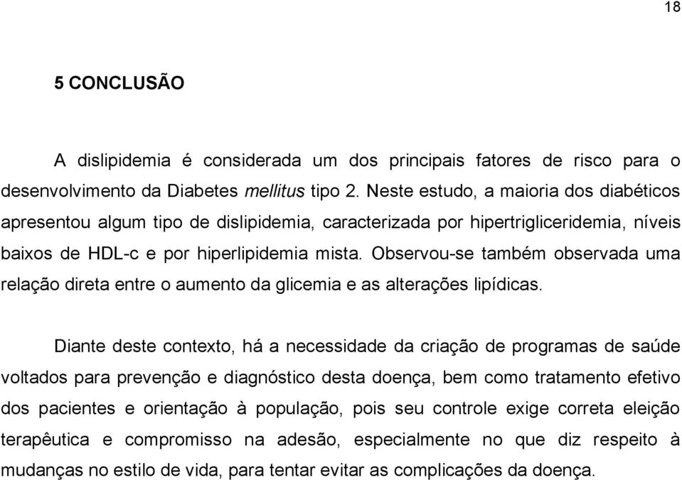 Observou-se também observada uma relação direta entre o aumento da glicemia e as alterações lipídicas.