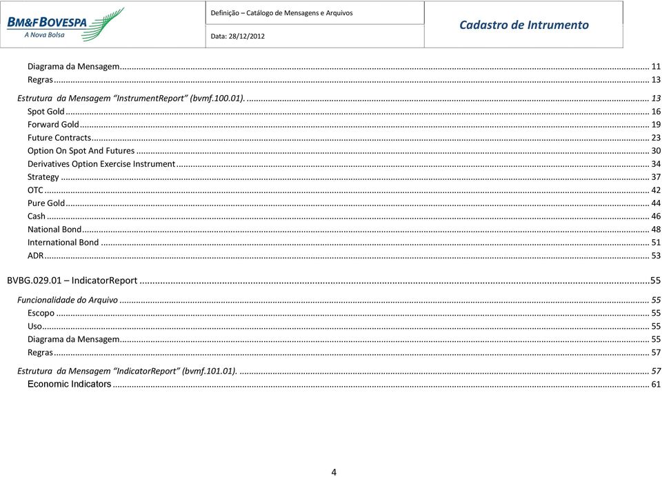 .. 44 Cash... 46 National Bond... 48 International Bond... 51 ADR... 53 BVBG.029.01 IndicatorReport... 55 Funcionalidade do Arquivo.