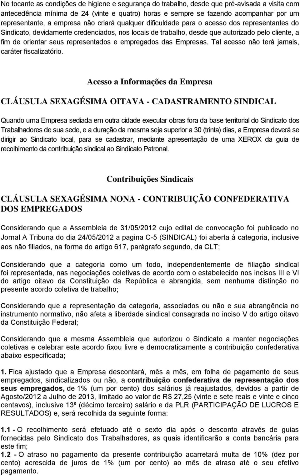 representados e empregados das Empresas. Tal acesso não terá jamais, caráter fiscalizatório.