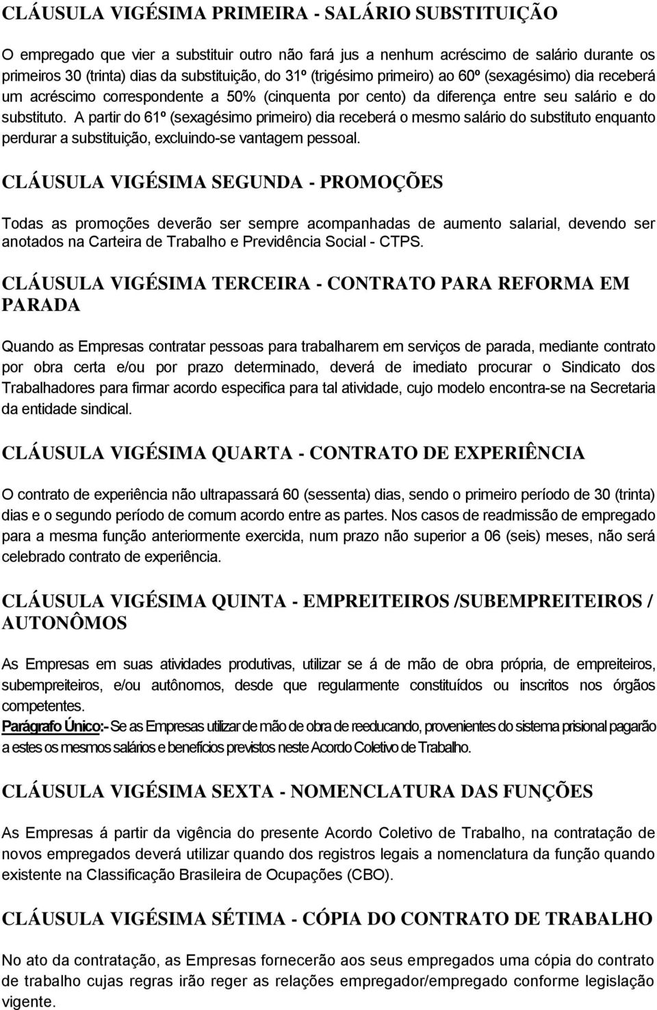 A partir do 61º (sexagésimo primeiro) dia receberá o mesmo salário do substituto enquanto perdurar a substituição, excluindo-se vantagem pessoal.