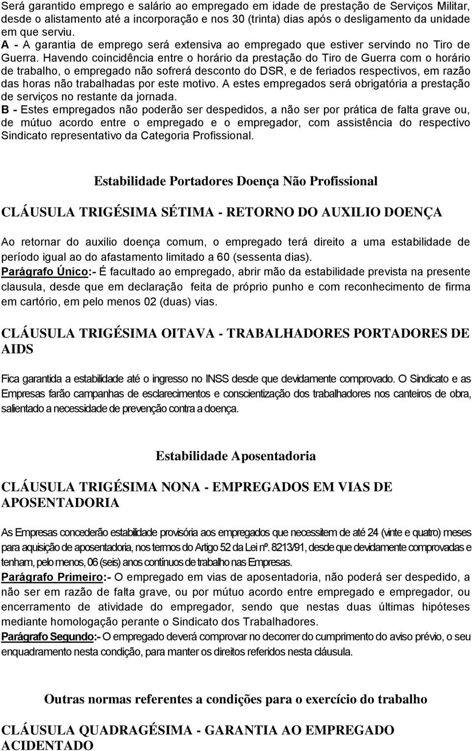 Havendo coincidência entre o horário da prestação do Tiro de Guerra com o horário de trabalho, o empregado não sofrerá desconto do DSR, e de feriados respectivos, em razão das horas não trabalhadas