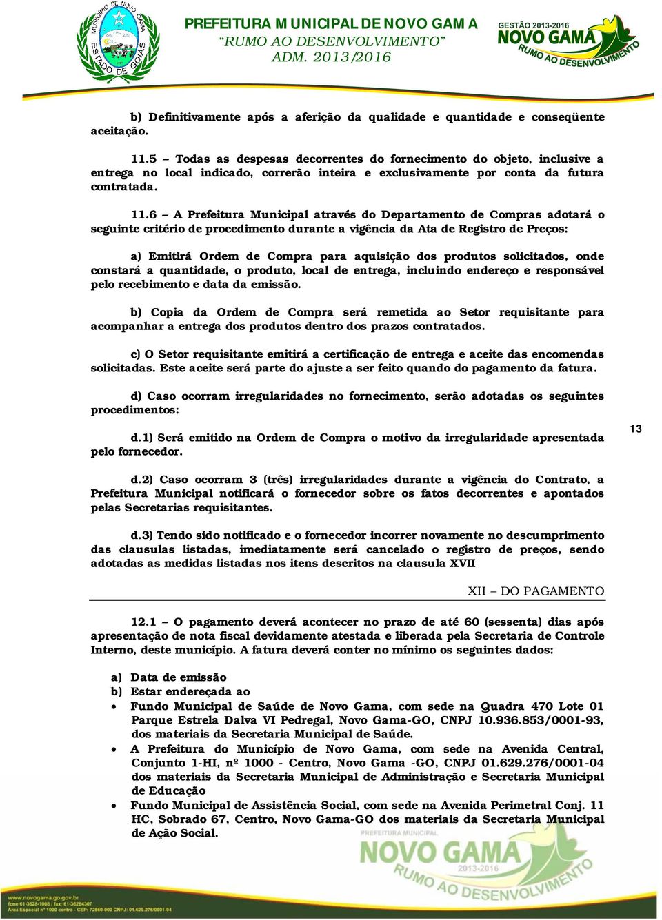 6 A Prefeitura Municipal através do Departamento de Compras adotará o seguinte critério de procedimento durante a vigência da Ata de Registro de Preços: a) Emitirá Ordem de Compra para aquisição dos