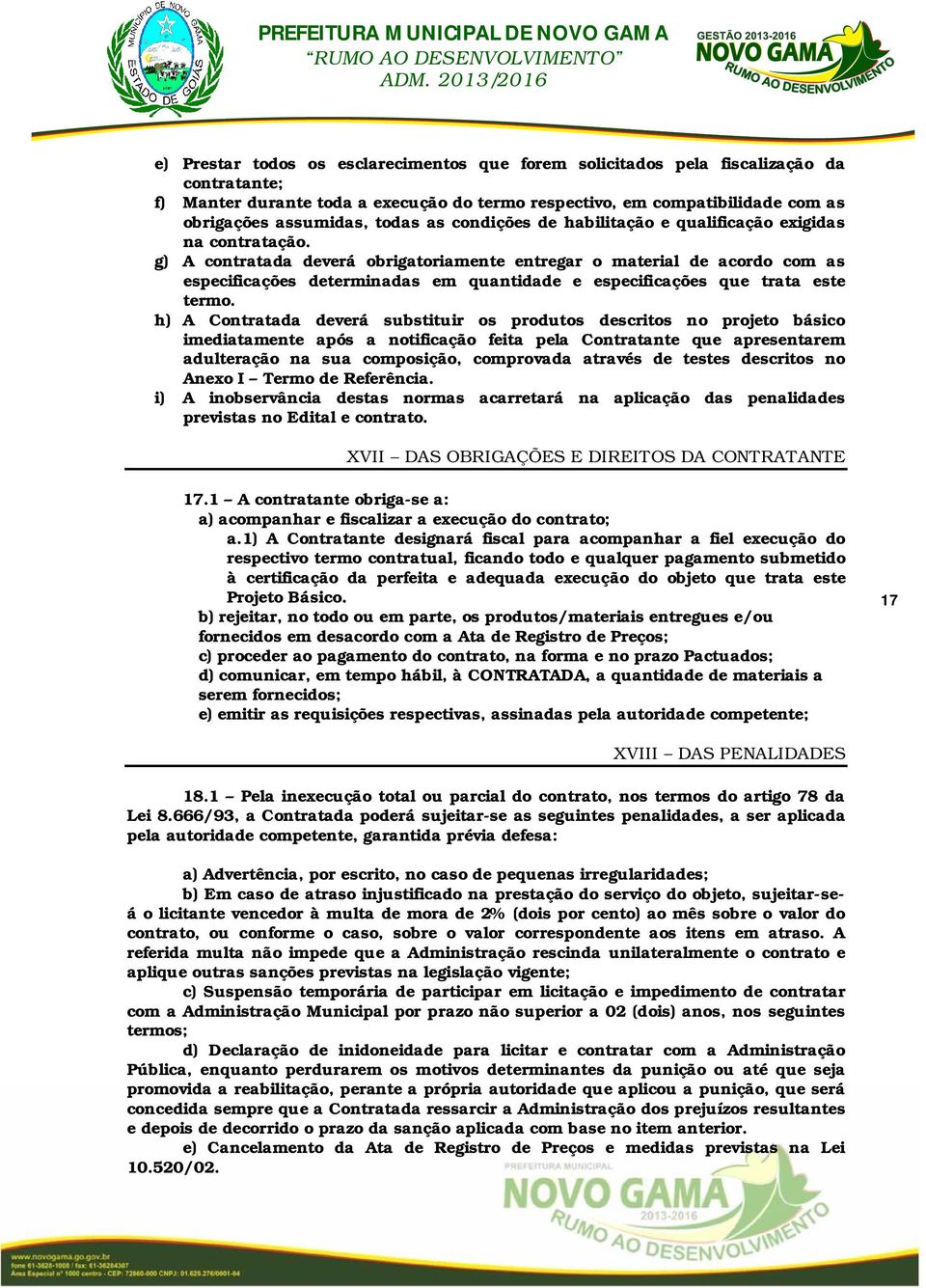 g) A contratada deverá obrigatoriamente entregar o material de acordo com as especificações determinadas em quantidade e especificações que trata este termo.