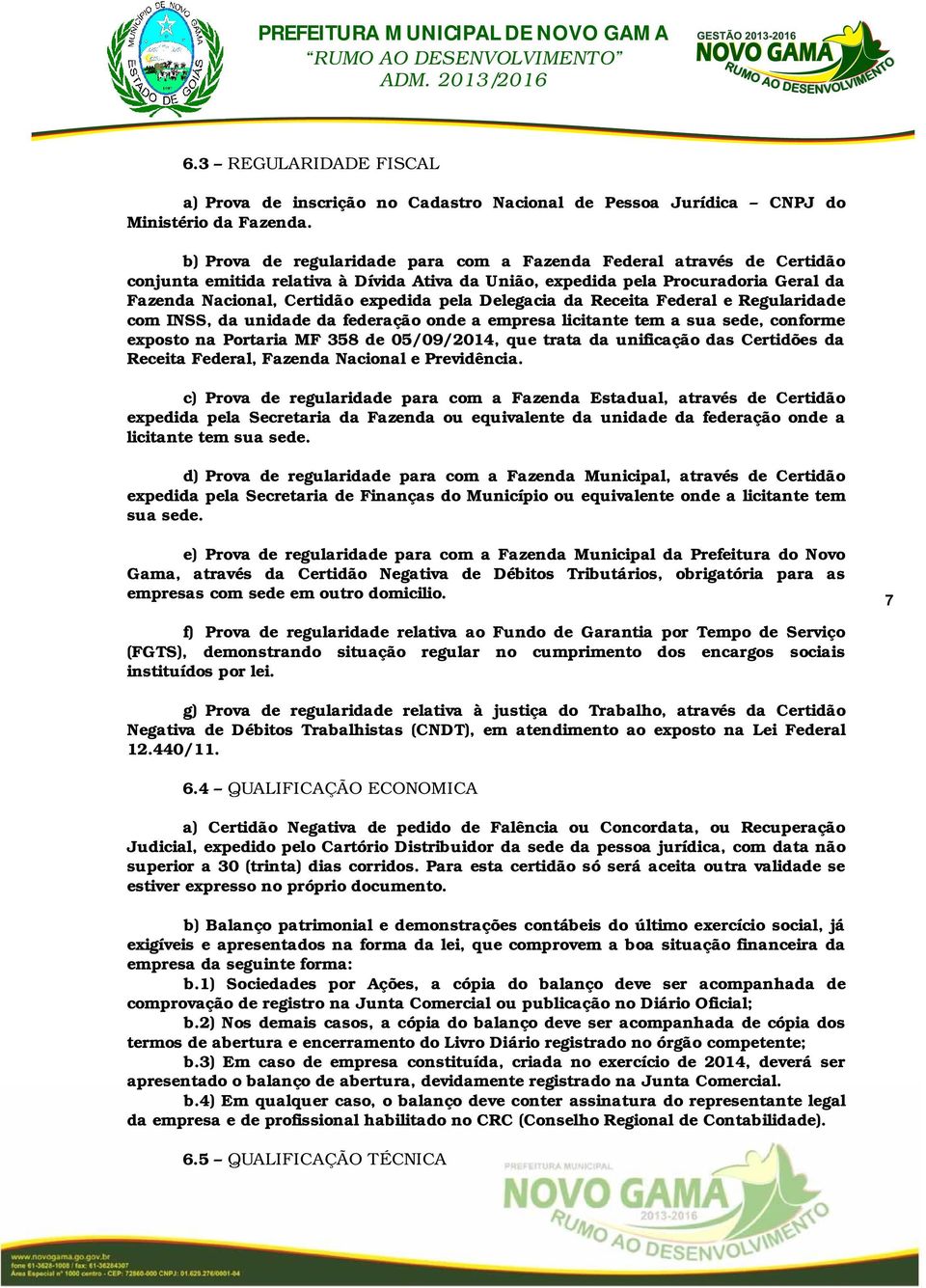 Delegacia da Receita Federal e Regularidade com INSS, da unidade da federação onde a empresa licitante tem a sua sede, conforme exposto na Portaria MF 358 de 05/09/2014, que trata da unificação das