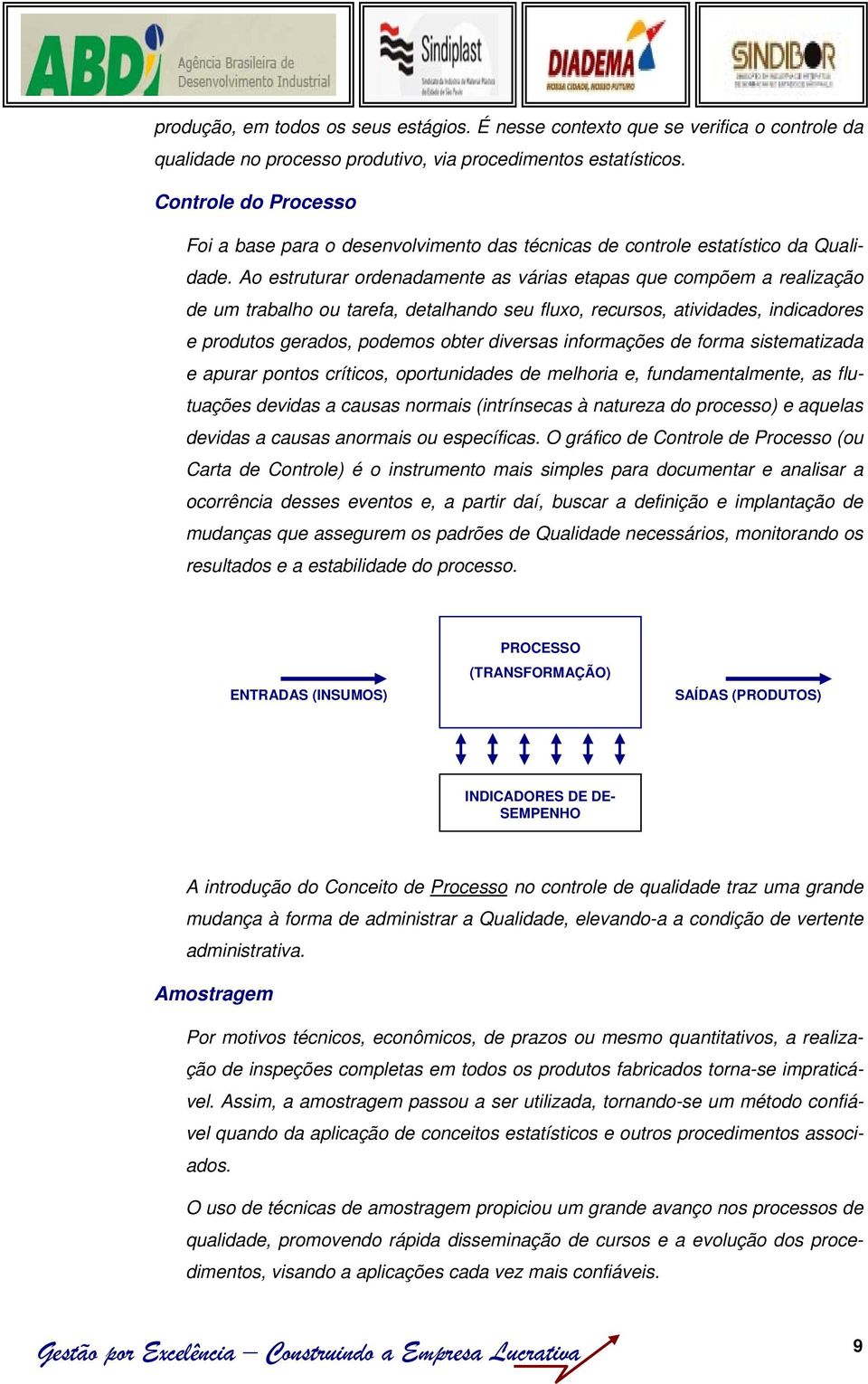 Ao estruturar ordenadamente as várias etapas que compõem a realização de um trabalho ou tarefa, detalhando seu fluxo, recursos, atividades, indicadores e produtos gerados, podemos obter diversas