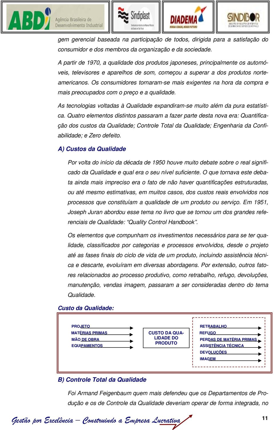 Os consumidores tornaram-se mais exigentes na hora da compra e mais preocupados com o preço e a qualidade. As tecnologias voltadas à Qualidade expandiram-se muito além da pura estatística.