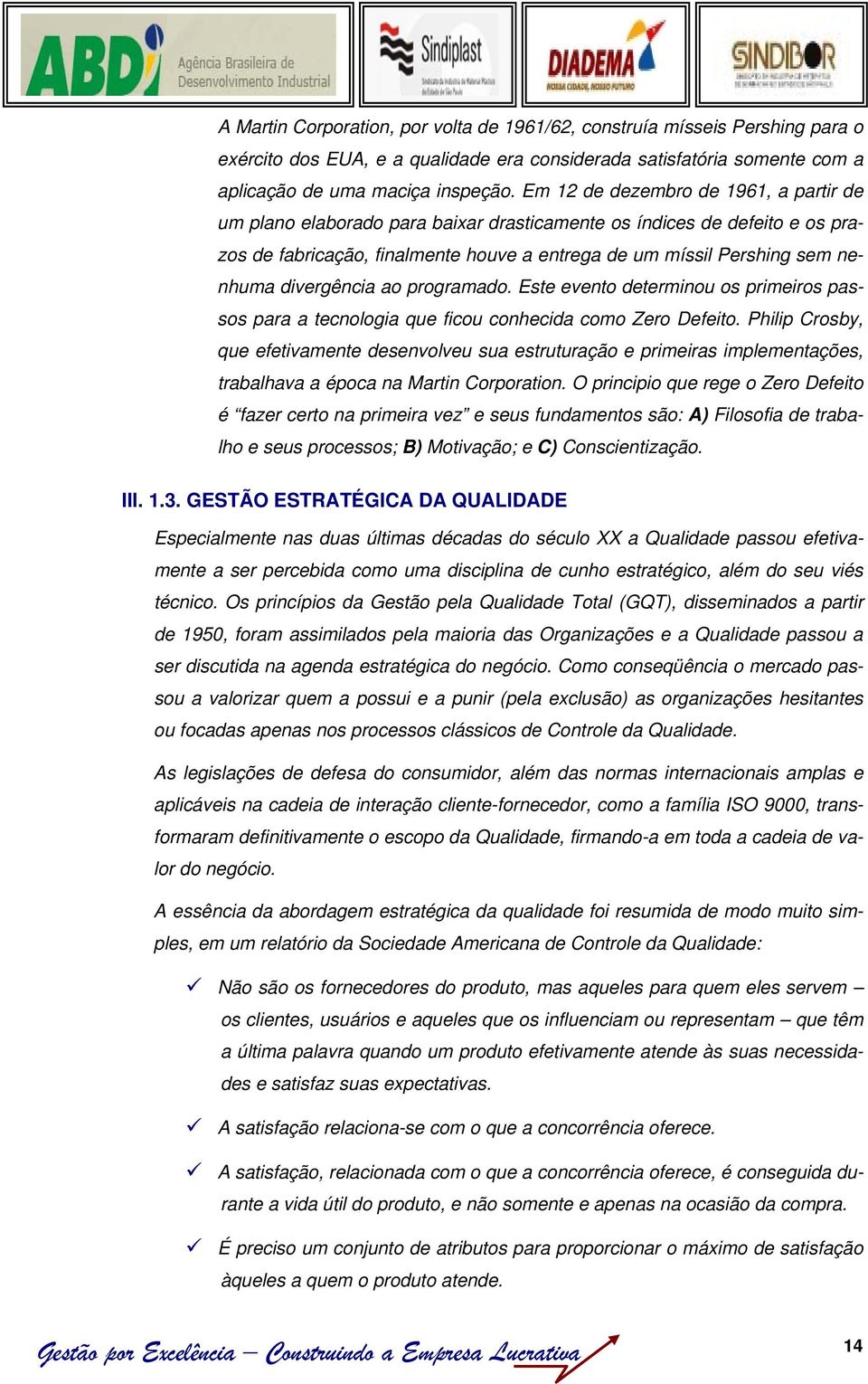 divergência ao programado. Este evento determinou os primeiros passos para a tecnologia que ficou conhecida como Zero Defeito.