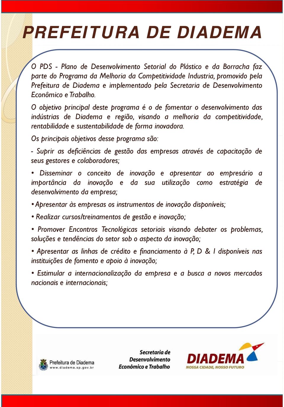 O objetivo principal deste programa é o de fomentar o desenvolvimento das indústrias de Diadema e região, visando a melhoria da competitividade, rentabilidade e sustentabilidade de forma inovadora.