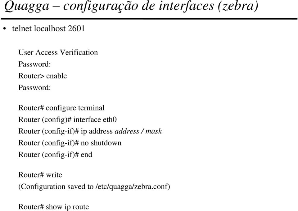 eth0 Router (config-if)# ip address address / mask Router (config-if)# no shutdown Router