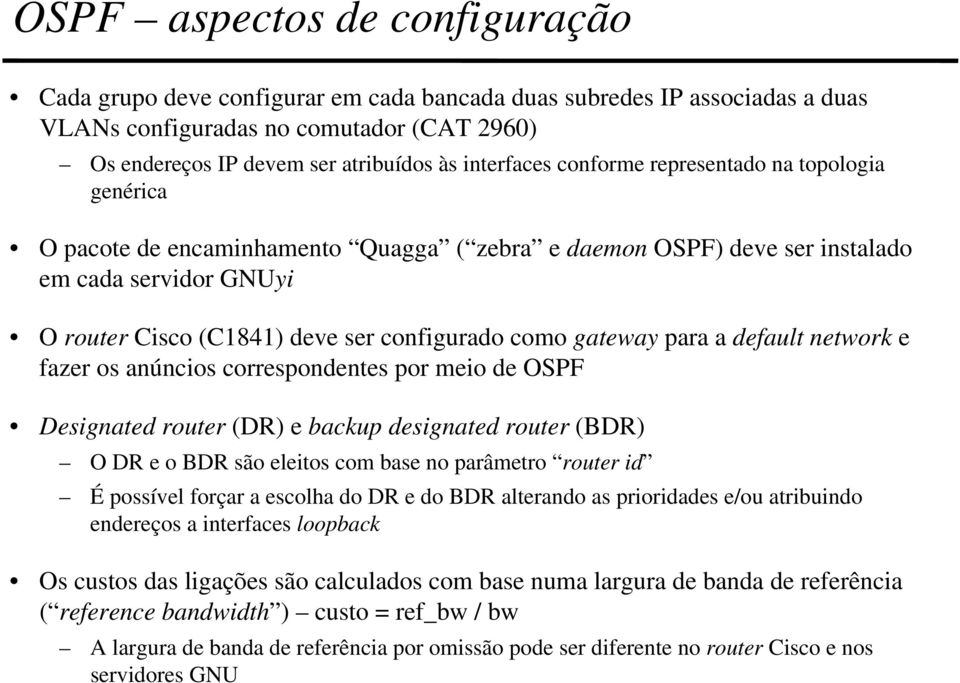 como gateway para a default network e fazer os anúncios correspondentes por meio de OSPF Designated router (DR) e backup designated router (BDR) O DR e o BDR são eleitos com base no parâmetro router