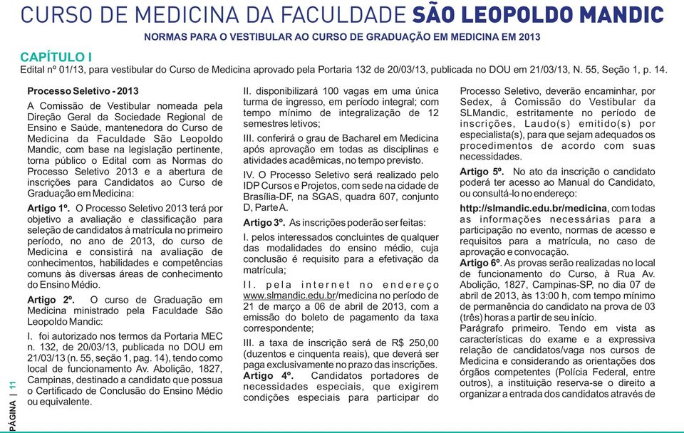 PÁGINA 11 Processo Seletivo - 2013 A Comissão de Vestibular nomeada pela Direção Geral da Sociedade Regional de Ensino e Saúde, mantenedora do Curso de Medicina da Faculdade São Leopoldo Mandic, com