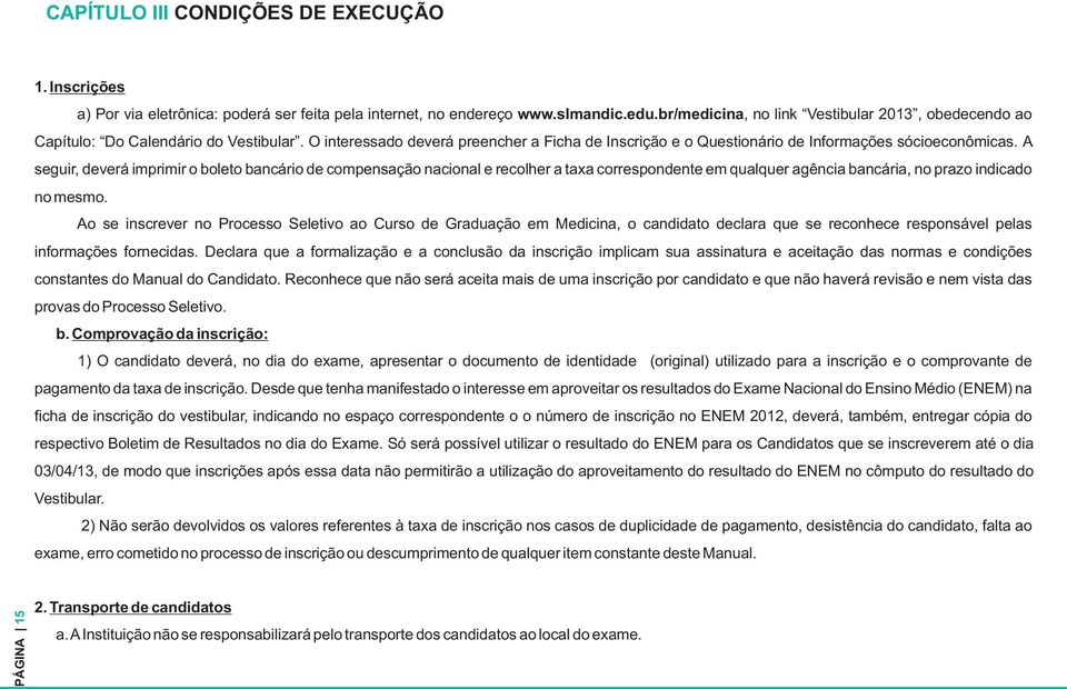 A seguir, deverá imprimir o boleto bancário de compensação nacional e recolher a taxa correspondente em qualquer agência bancária, no prazo indicado no mesmo.