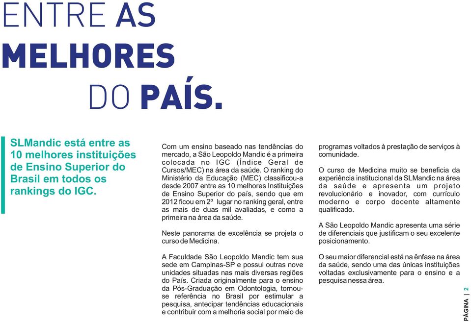 O ranking do Ministério da Educação (MEC) classificou-a desde 2007 entre as 10 melhores Instituições de Ensino Superior do país, sendo que em 2012 ficou em 2º lugar no ranking geral, entre as mais de