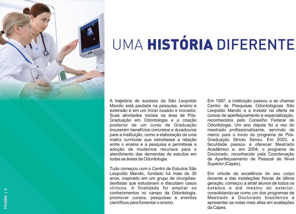 uma matriz curricular que estreitasse a relação entre o ensino e a pesquisa e permitisse a adoção de modernos recursos para o atendimento das demandas de estudos em todas as áreas da Odontologia.