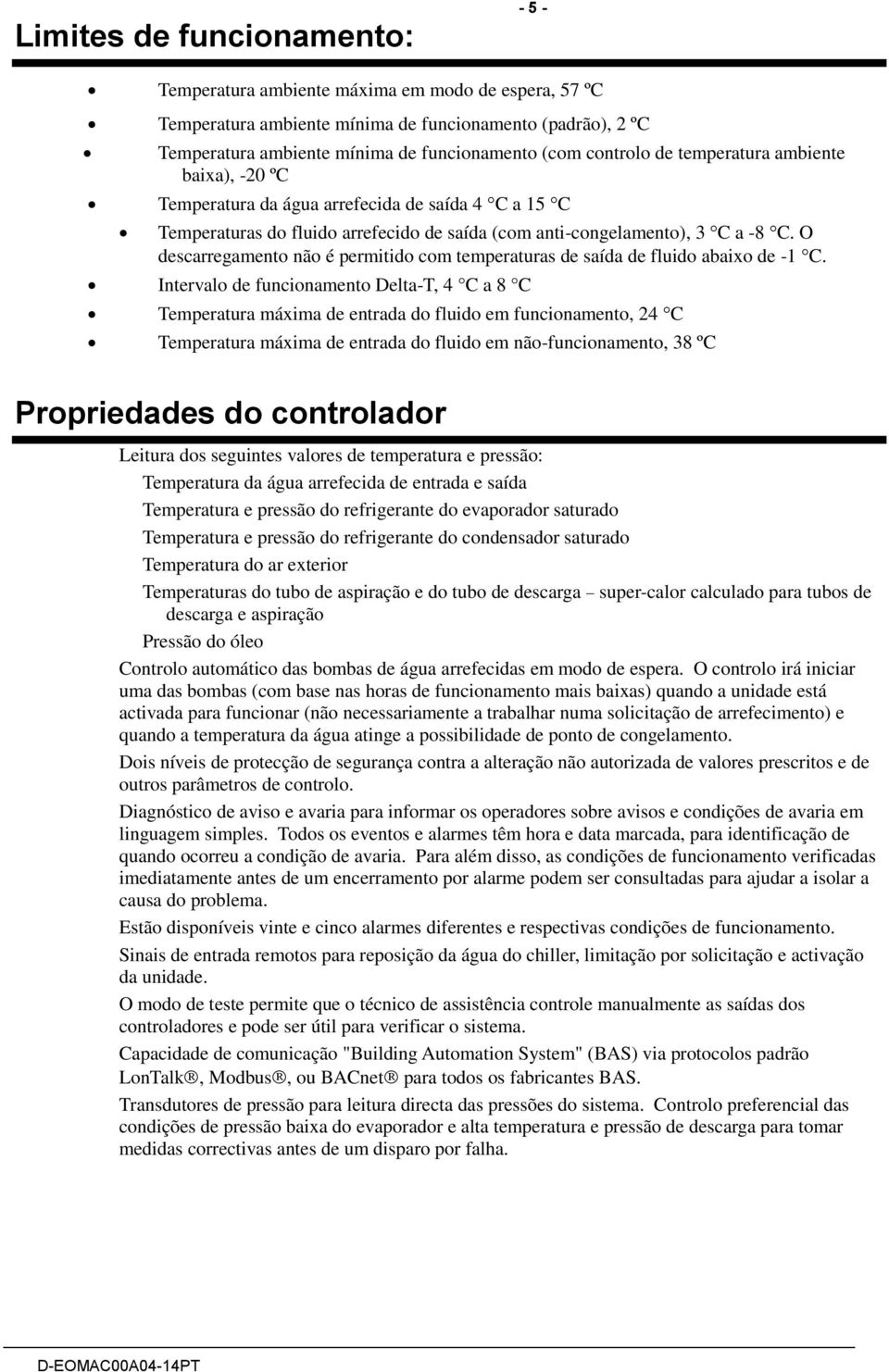 O descarregamento não é permitido com temperaturas de saída de fluido abaixo de -1 C.