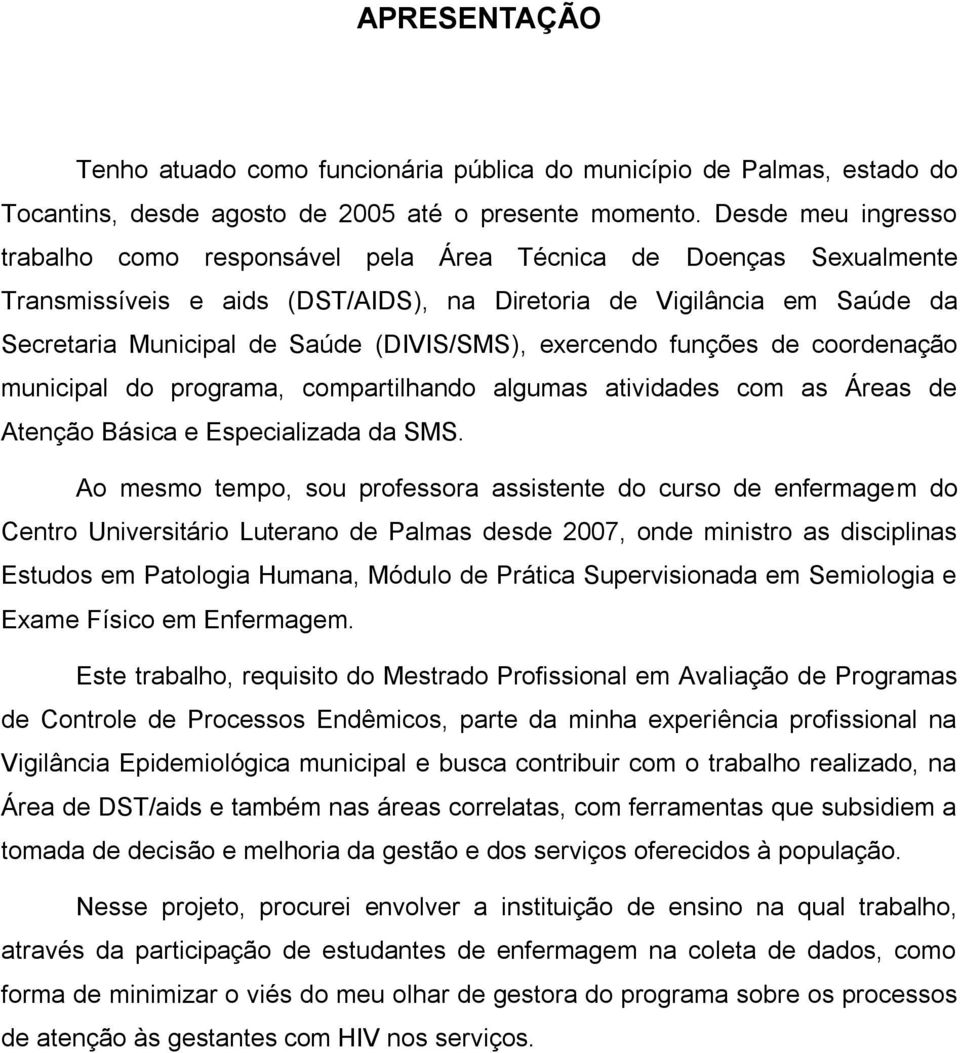 (DIVIS/SMS), exercendo funções de coordenação municipal do programa, compartilhando algumas atividades com as Áreas de Atenção Básica e Especializada da SMS.