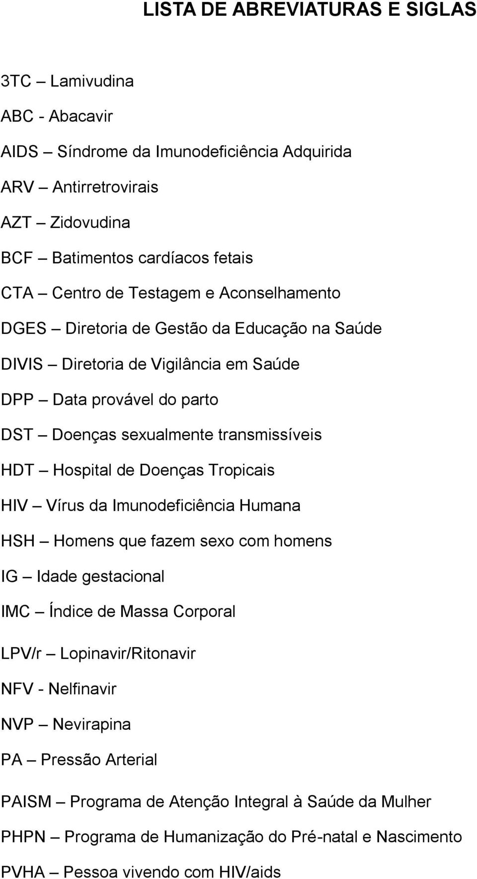 Hospital de Doenças Tropicais HIV Vírus da Imunodeficiência Humana HSH Homens que fazem sexo com homens IG Idade gestacional IMC Índice de Massa Corporal LPV/r Lopinavir/Ritonavir NFV