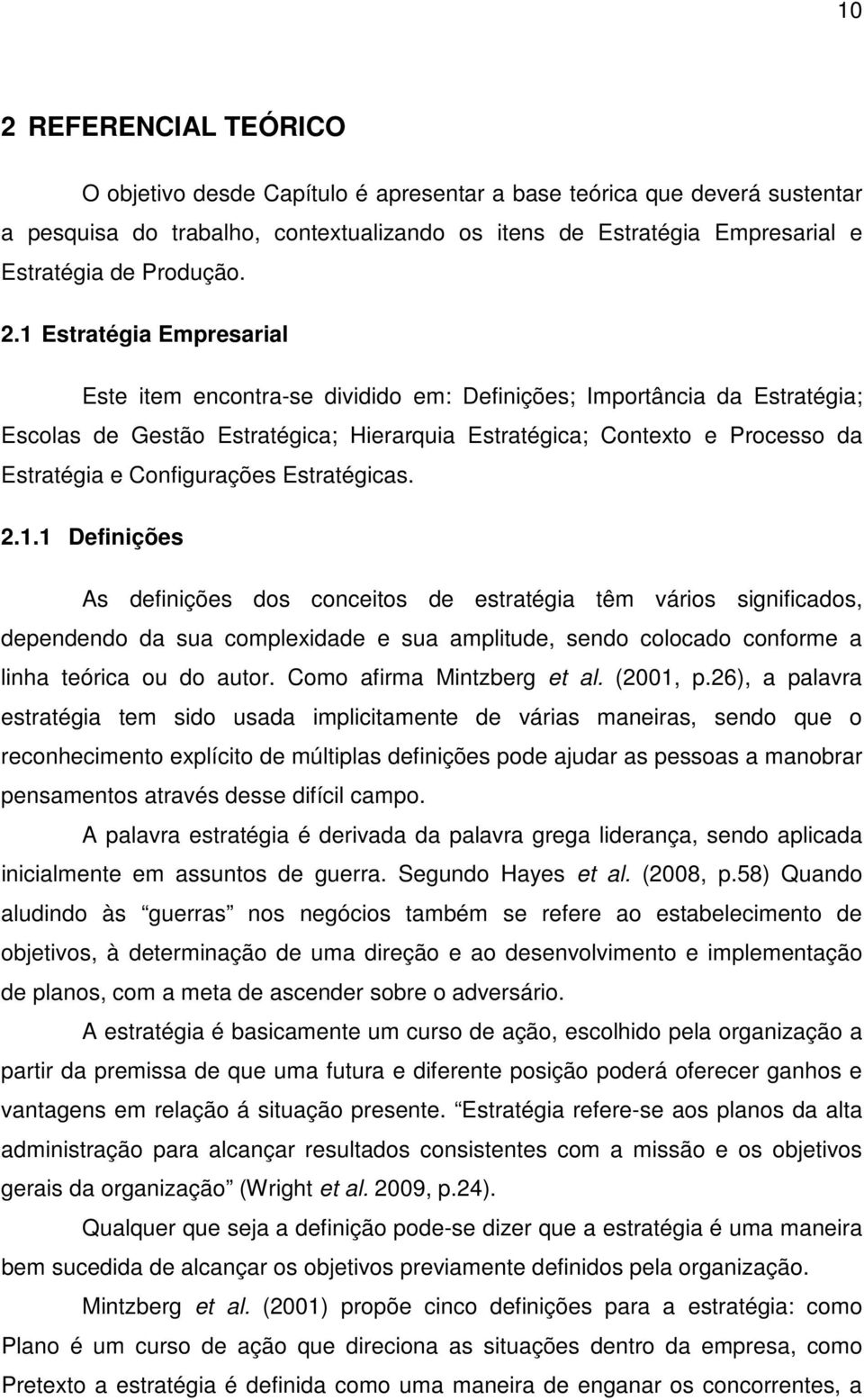 1 Estratégia Empresarial Este item encontra-se dividido em: Definições; Importância da Estratégia; Escolas de Gestão Estratégica; Hierarquia Estratégica; Contexto e Processo da Estratégia e