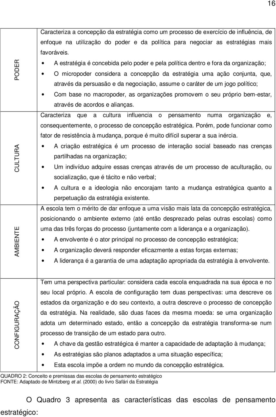 A estratégia é concebida pelo poder e pela política dentro e fora da organização; O micropoder considera a concepção da estratégia uma ação conjunta, que, através da persuasão e da negociação, assume