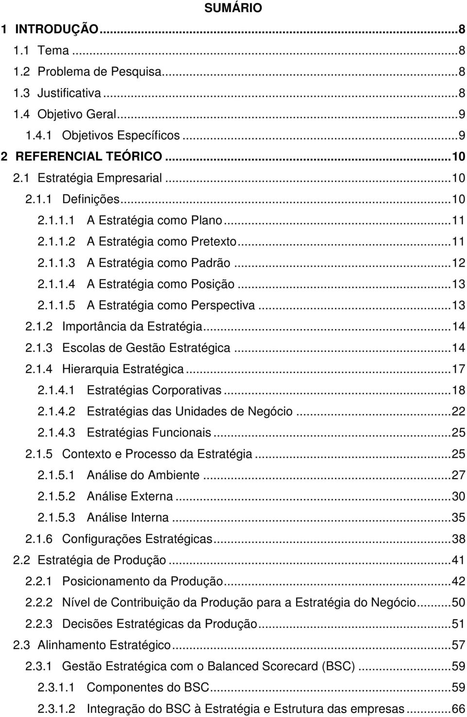 .. 13 2.1.1.5 A Estratégia como Perspectiva... 13 2.1.2 Importância da Estratégia... 14 2.1.3 Escolas de Gestão Estratégica... 14 2.1.4 Hierarquia Estratégica... 17 2.1.4.1 Estratégias Corporativas.