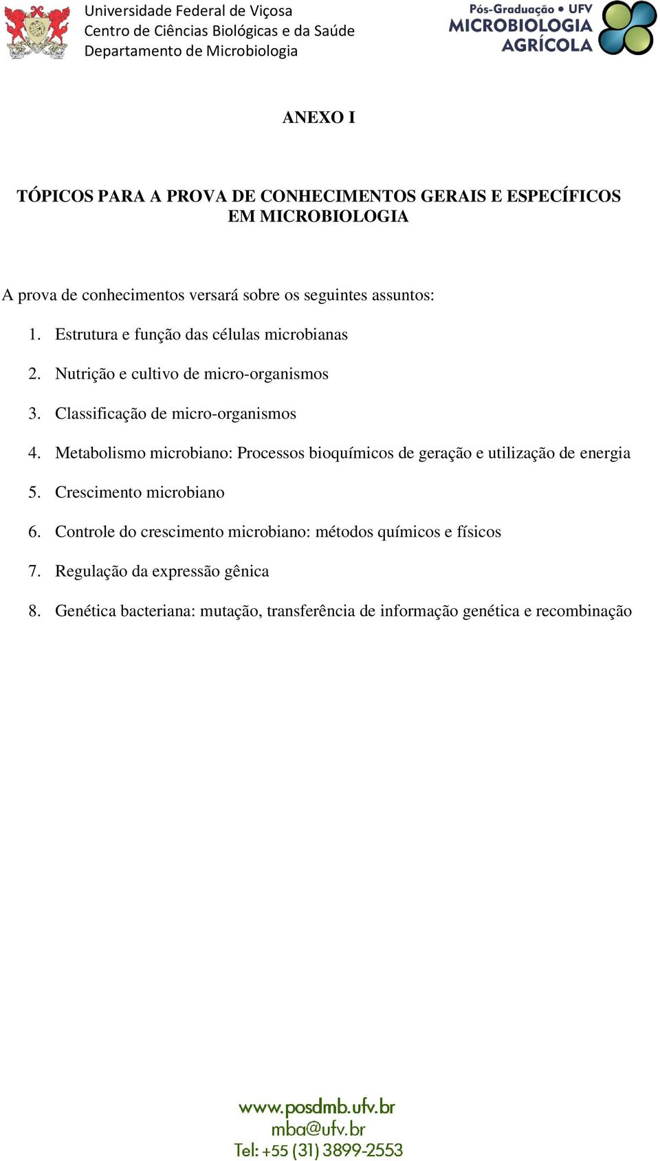 Metabolismo microbiano: Processos bioquímicos de geração e utilização de energia 5. Crescimento microbiano 6.