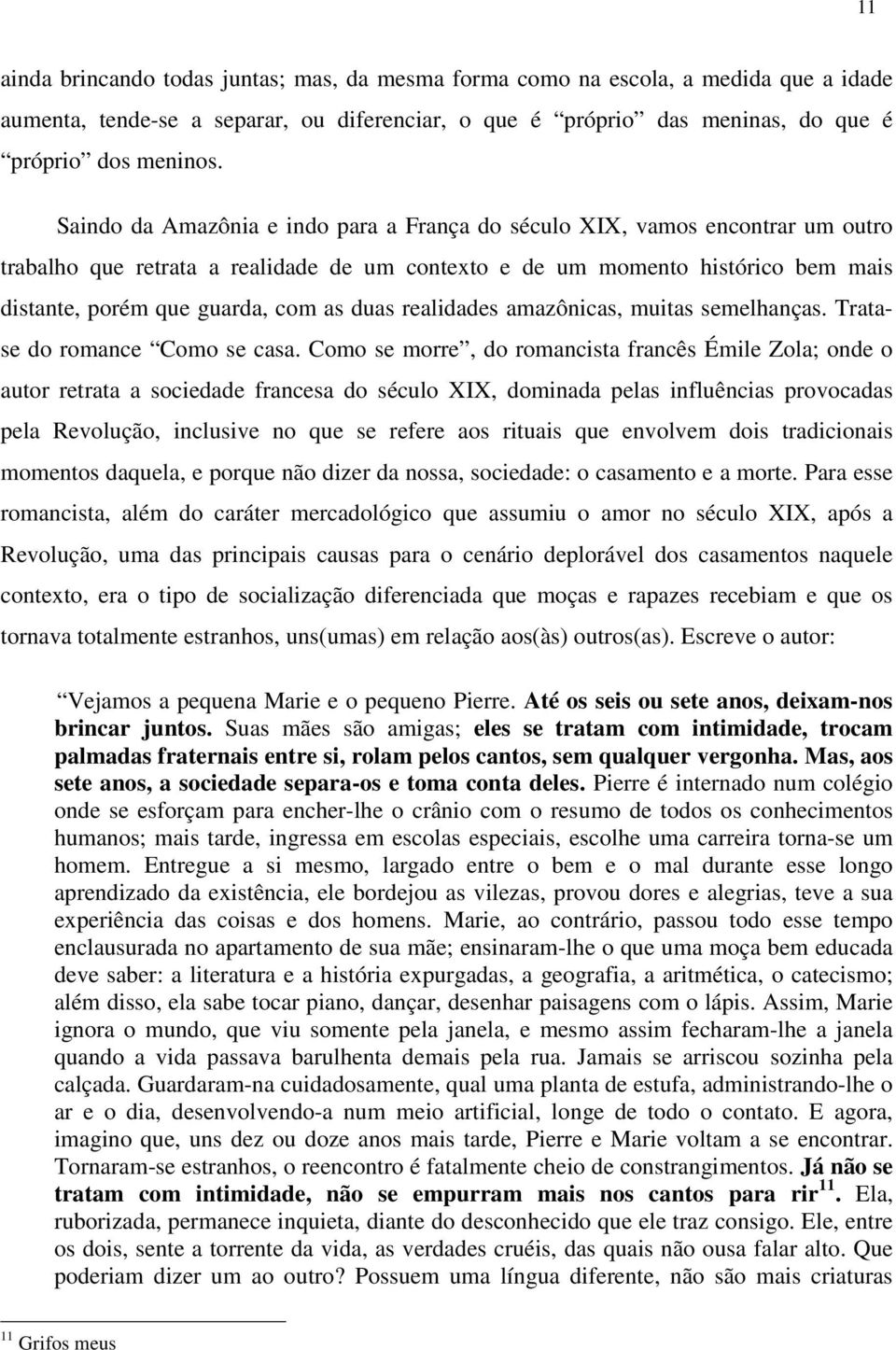 duas realidades amazônicas, muitas semelhanças. Tratase do romance Como se casa.