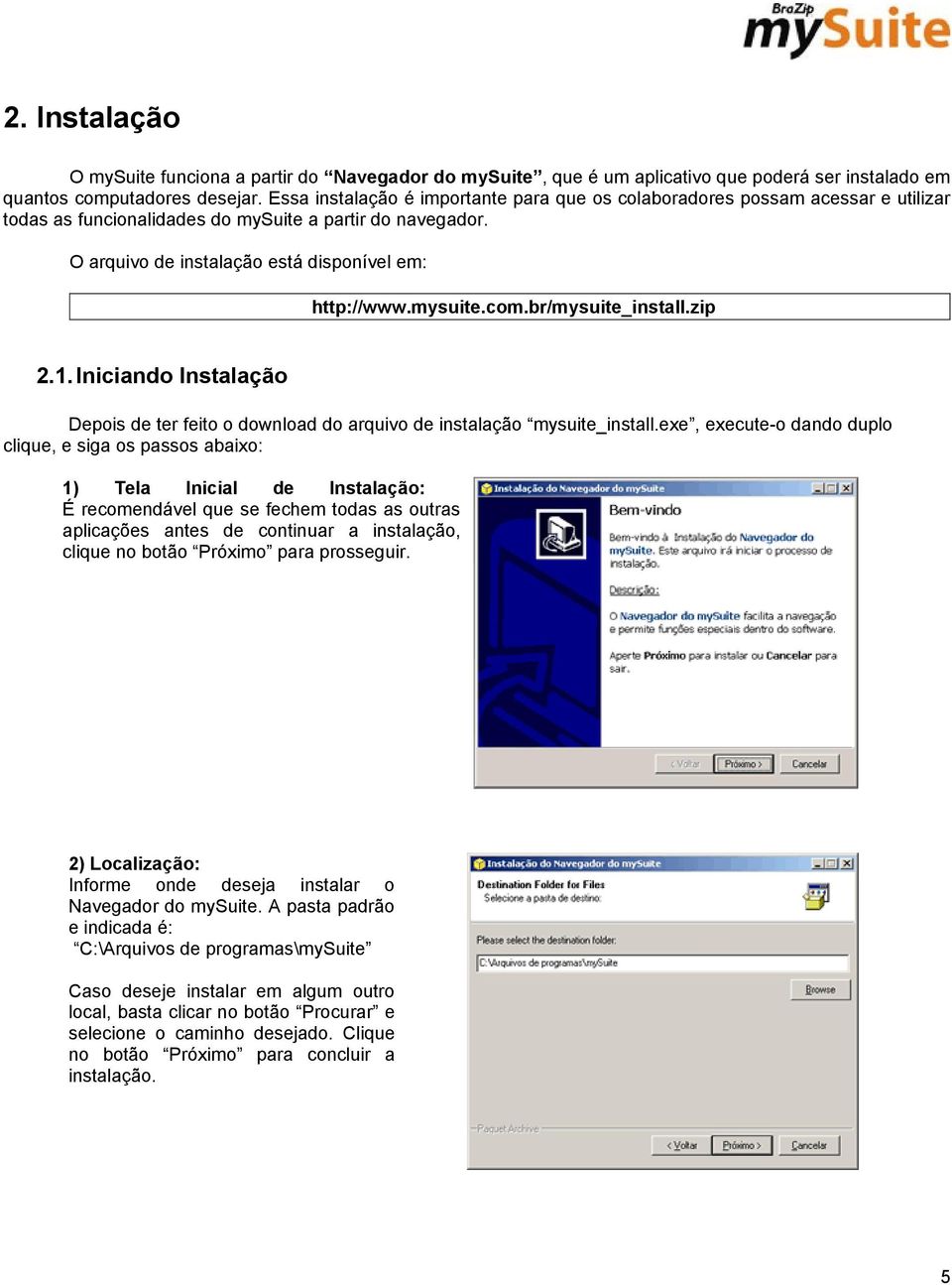 mysuite.com.br/mysuite_install.zip 2.1. Iniciando Instalação Depois de ter feito o download do arquivo de instalação mysuite_install.