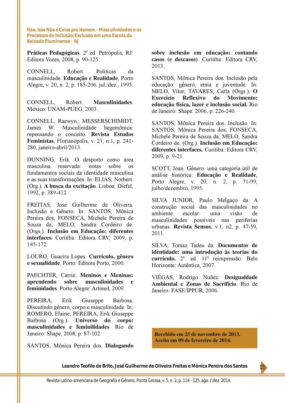 21, n.1, p. 241-280, janeiro-abril/2013. DUNNING, Erik. O desporto como área masculina reservada: notas sobre os fundamentos sociais da identidade masculina e as suas transformações.