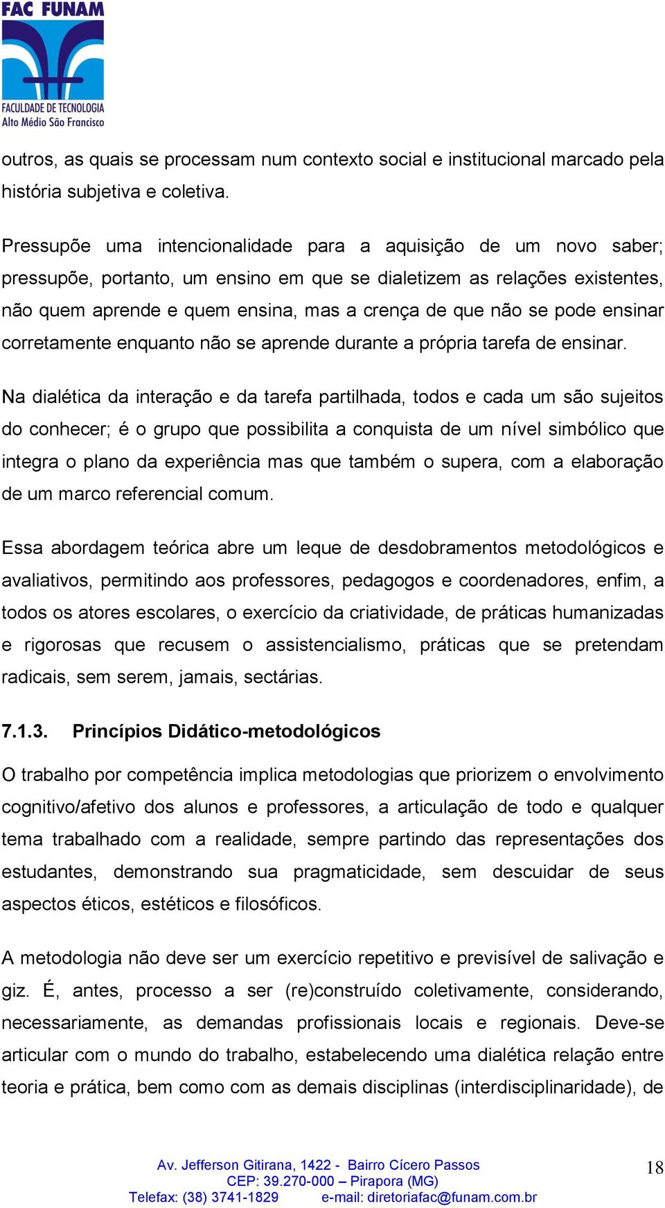 se pode ensinar corretamente enquanto não se aprende durante a própria tarefa de ensinar.