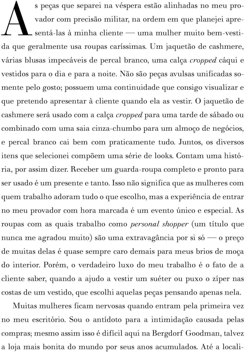 Não são peças avulsas unificadas somente pelo gosto; possuem uma continuidade que consigo visualizar e que pretendo apresentar à cliente quando ela as vestir.