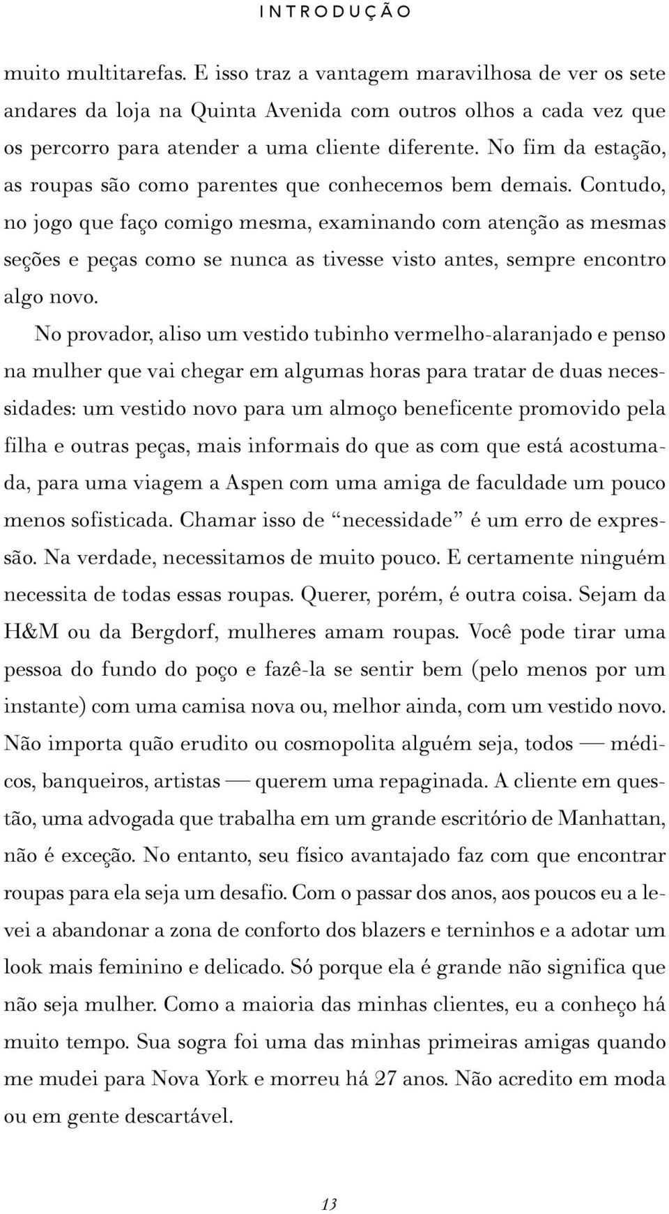 Contudo, no jogo que faço comigo mesma, examinando com atenção as mesmas seções e peças como se nunca as tivesse visto antes, sempre encontro algo novo.