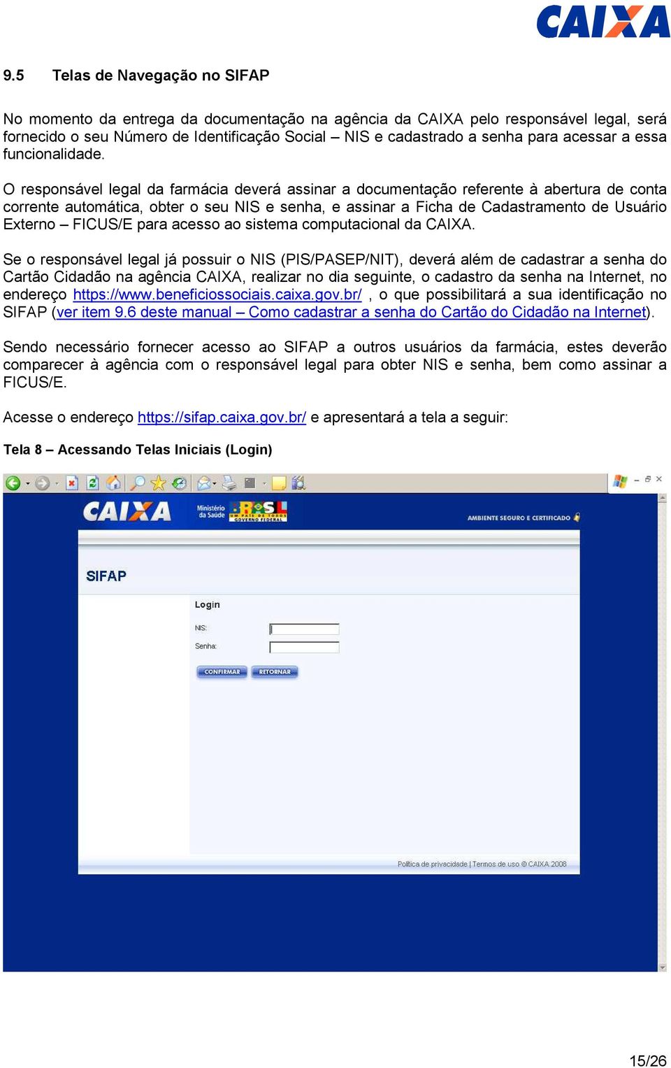 O responsável legal da farmácia deverá assinar a documentação referente à abertura de conta corrente automática, obter o seu NIS e senha, e assinar a Ficha de Cadastramento de Usuário Externo FICUS/E