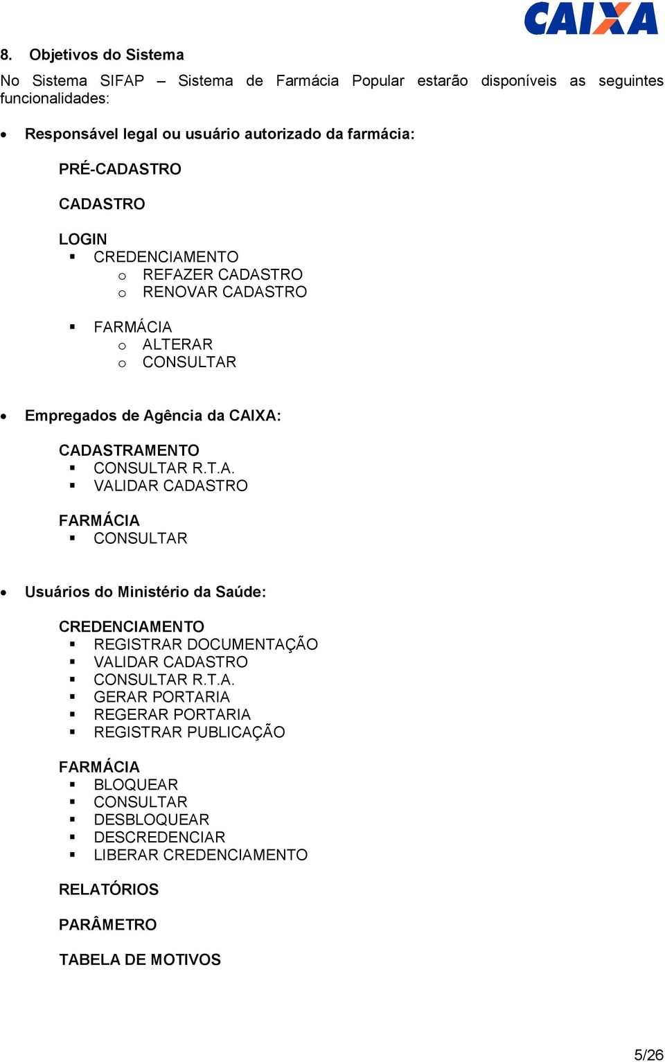 CADASTRAMENTO CONSULTAR R.T.A. VALIDAR CADASTRO FARMÁCIA CONSULTAR Usuários do Ministério da Saúde: CREDENCIAMENTO REGISTRAR DOCUMENTAÇÃO VALIDAR CADASTRO CONSULTAR R.