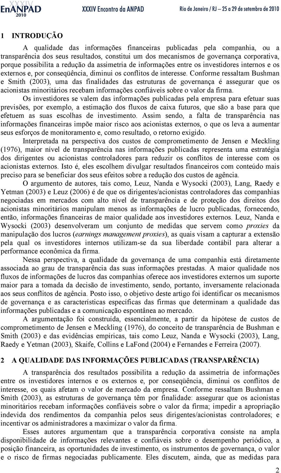 Conforme ressaltam Bushman e Smh (2003), uma das fnaldades das estruturas de governança é assegurar que os aconstas mnoráros recebam nformações confáves sobre o valor da frma.