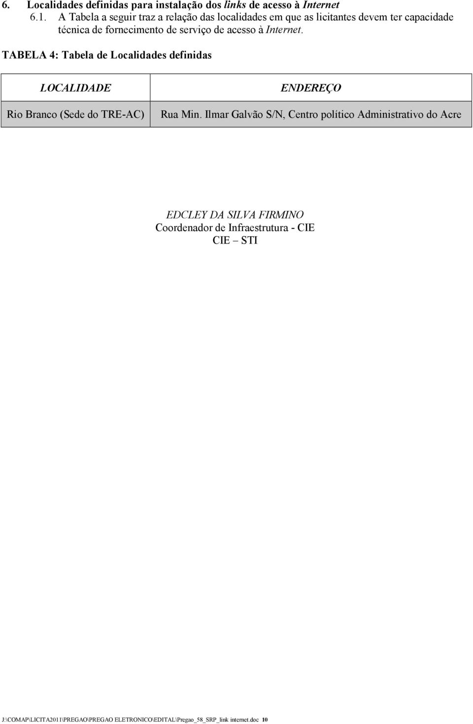 acesso à Internet. TABELA 4: Tabela de Localidades definidas LOCALIDADE Rio Branco (Sede do TRE-AC) ENDEREÇO Rua Min.