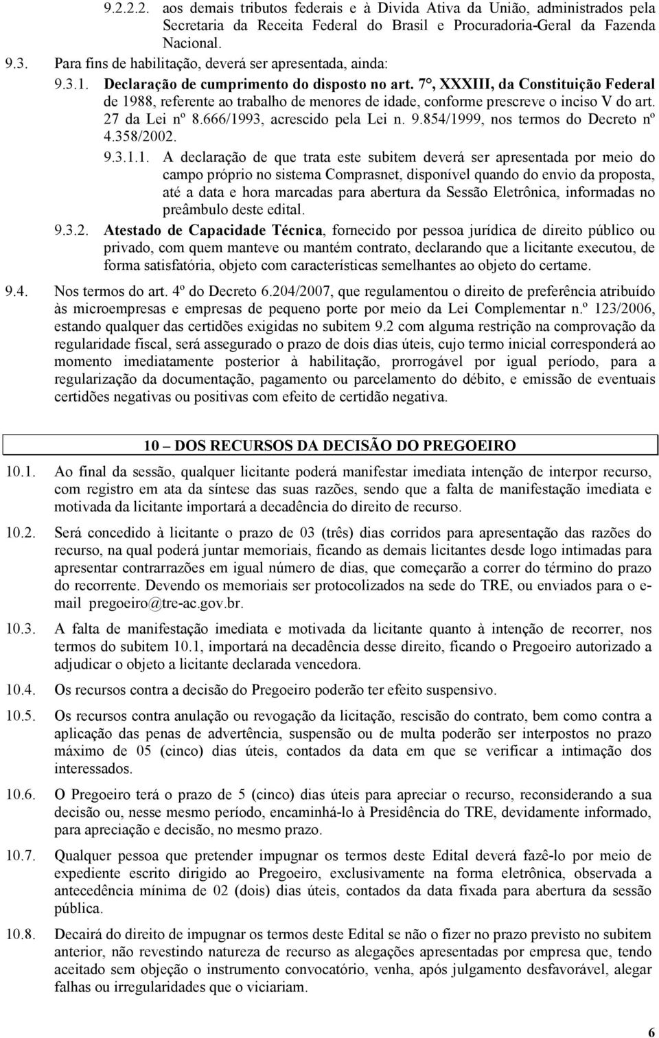 7, XXXIII, da Constituição Federal de 1988, referente ao trabalho de menores de idade, conforme prescreve o inciso V do art. 27 da Lei nº 8.666/1993, acrescido pela Lei n. 9.