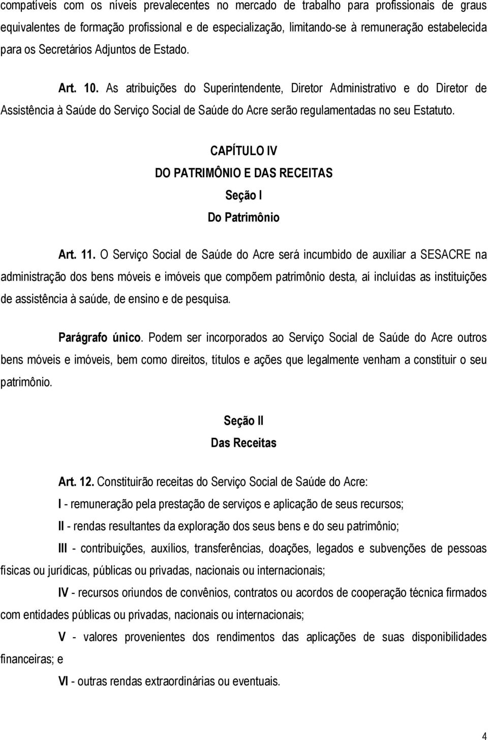 As atribuições do Superintendente, Diretor Administrativo e do Diretor de Assistência à Saúde do Serviço Social de Saúde do Acre serão regulamentadas no seu Estatuto.