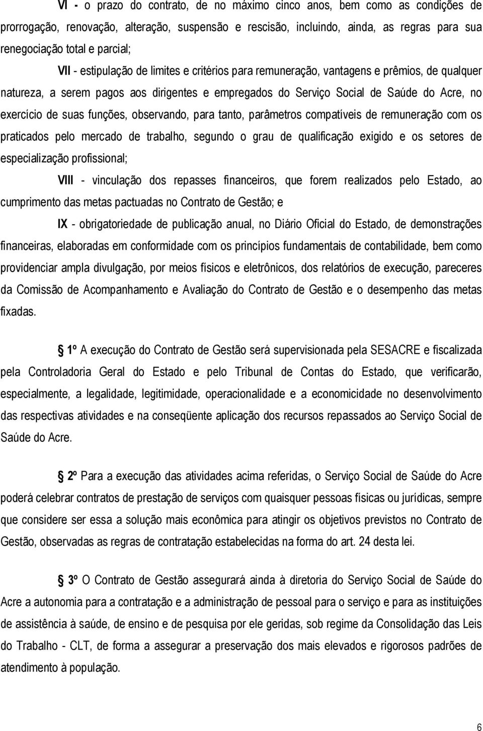 suas funções, observando, para tanto, parâmetros compatíveis de remuneração com os praticados pelo mercado de trabalho, segundo o grau de qualificação exigido e os setores de especialização