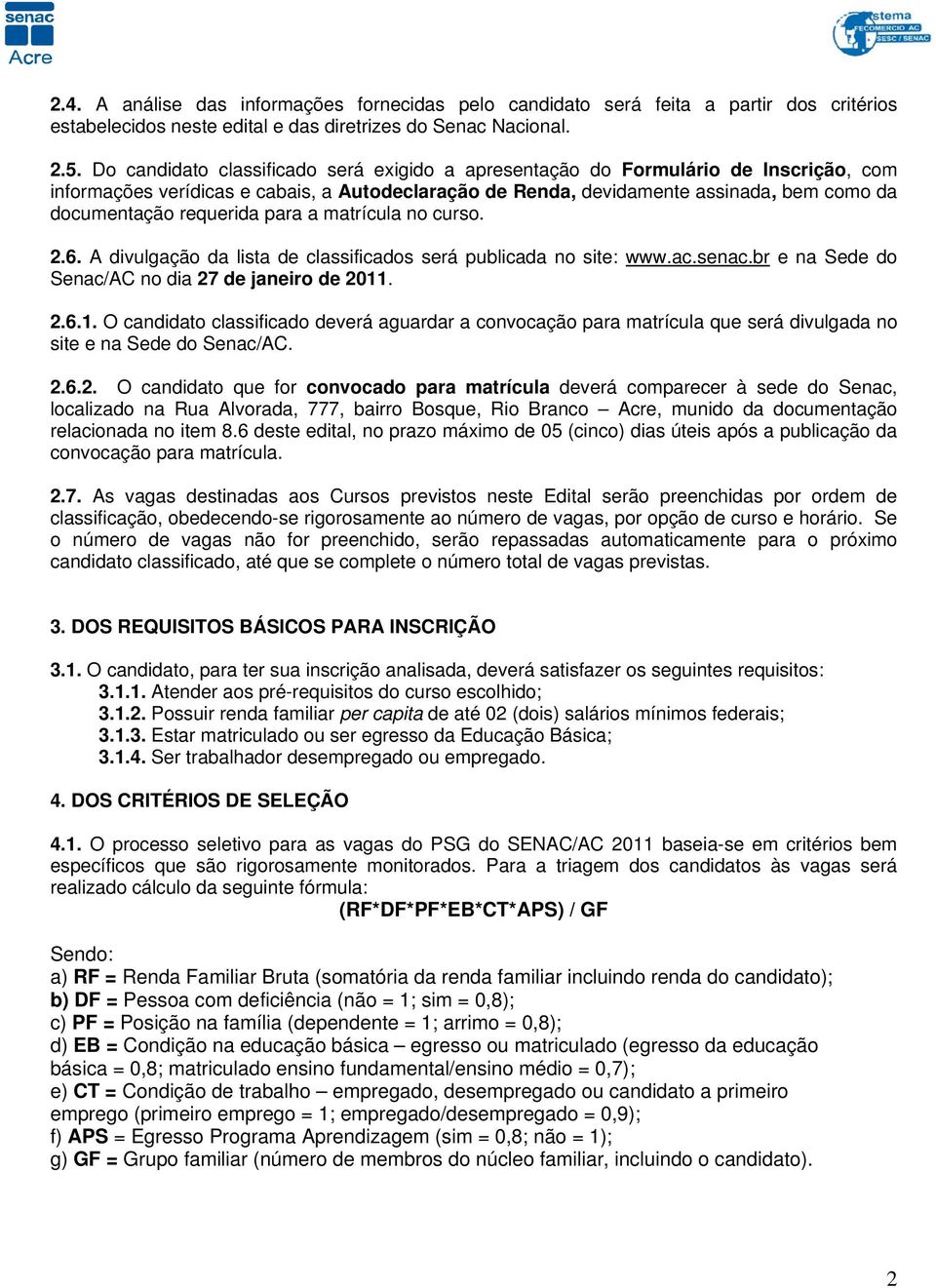 requerida para a matrícula no curso. 2.6. A divulgação da lista de classificados será publicada no site: www.ac.senac.br e na Sede do Senac/AC no dia 27 de janeiro de 2011