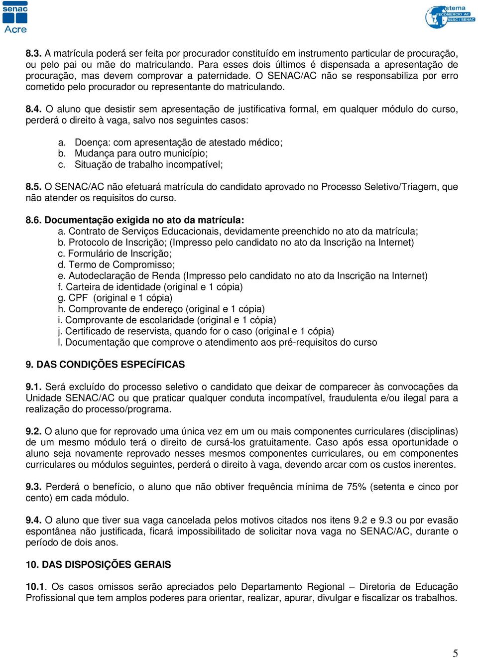 O SENAC/AC não se responsabiliza por erro cometido pelo procurador ou representante do matriculando. 8.4.