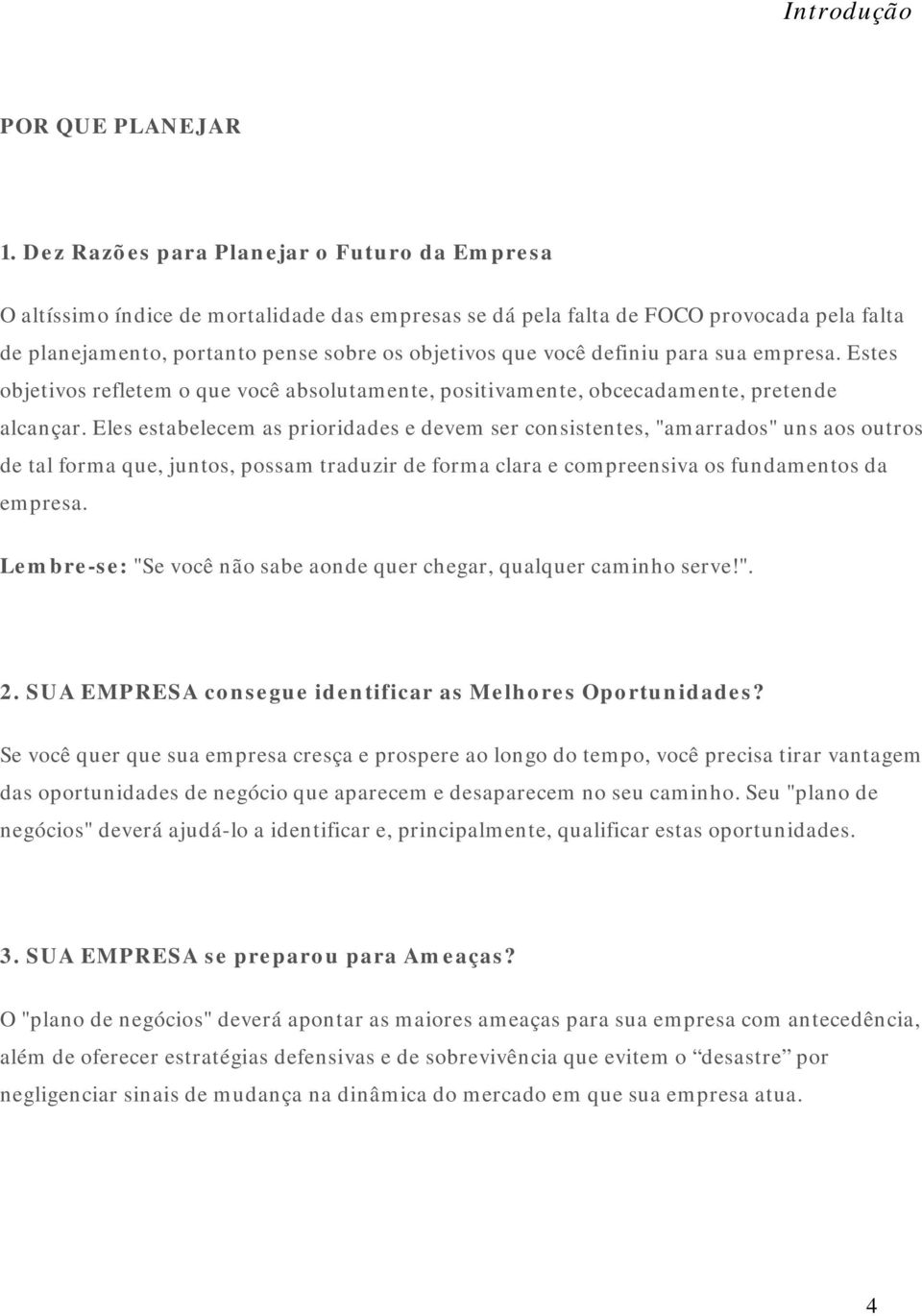 definiu para sua empresa. Estes objetivos refletem o que você absolutamente, positivamente, obcecadamente, pretende alcançar.