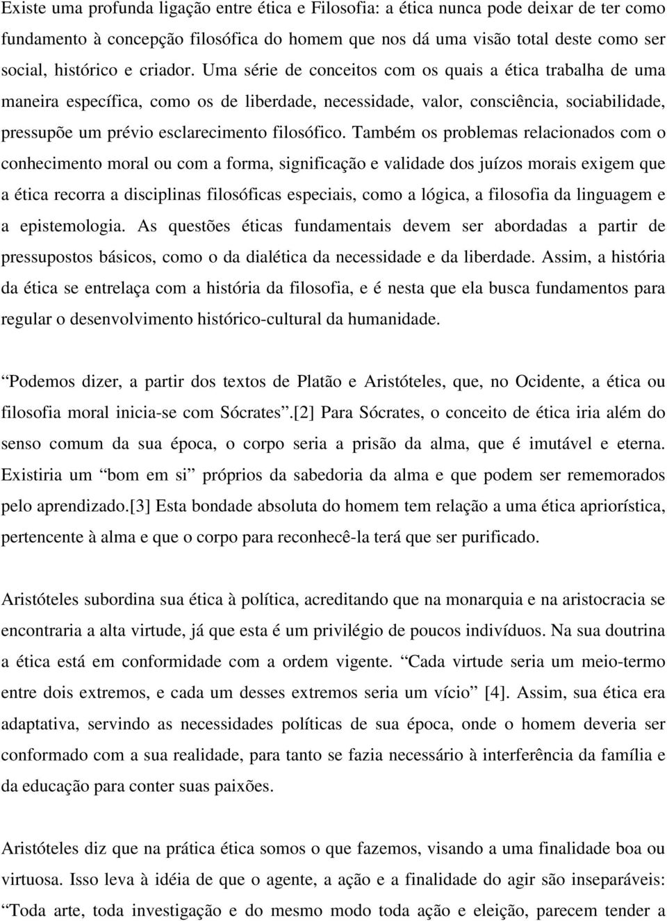 Uma série de conceitos com os quais a ética trabalha de uma maneira específica, como os de liberdade, necessidade, valor, consciência, sociabilidade, pressupõe um prévio esclarecimento filosófico.