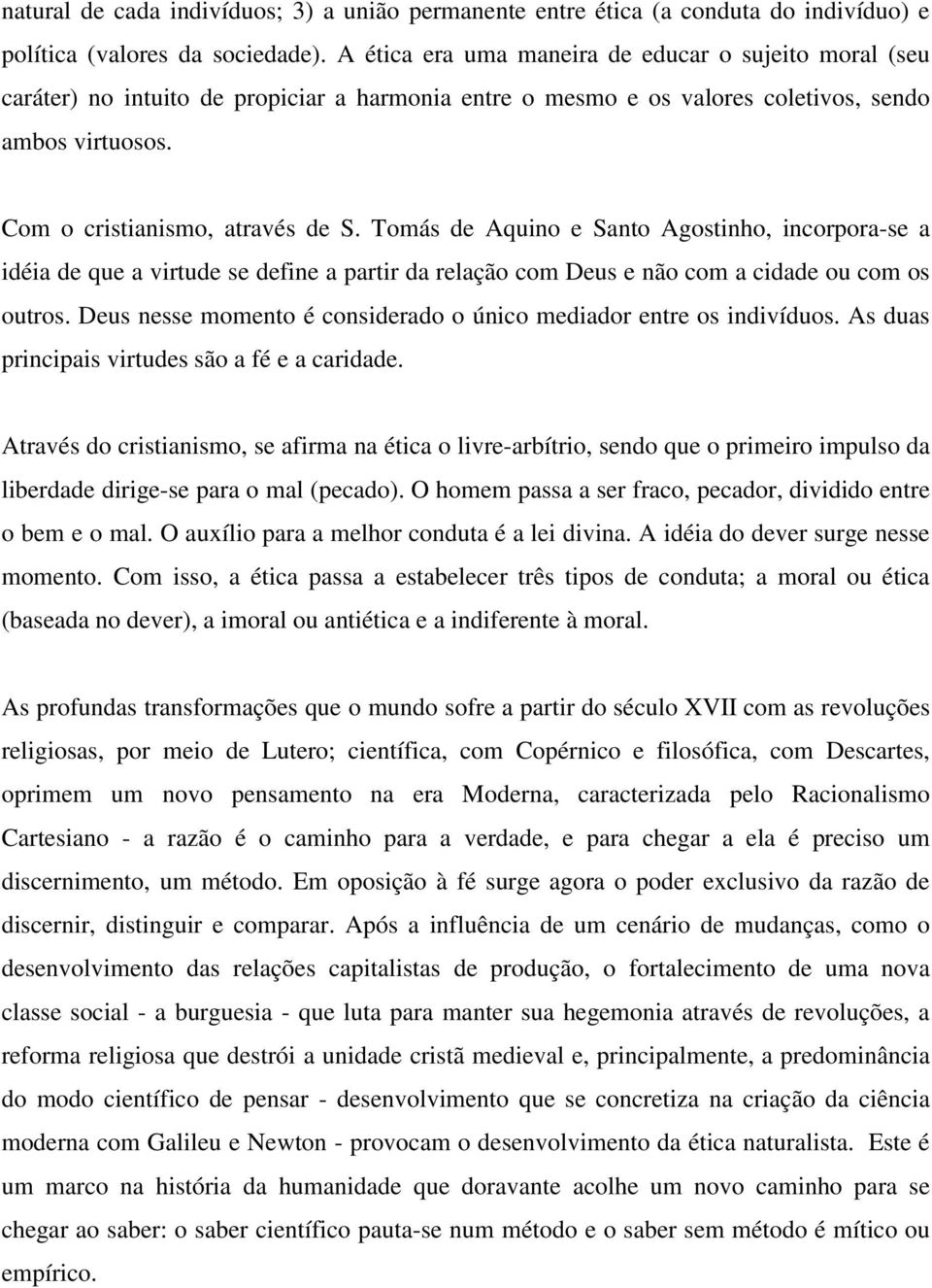 Tomás de Aquino e Santo Agostinho, incorpora-se a idéia de que a virtude se define a partir da relação com Deus e não com a cidade ou com os outros.