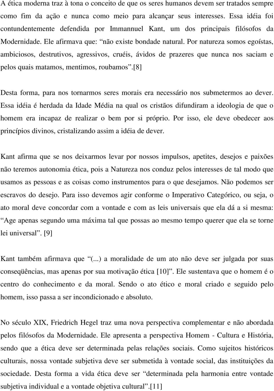 Por natureza somos egoístas, ambiciosos, destrutivos, agressivos, cruéis, ávidos de prazeres que nunca nos saciam e pelos quais matamos, mentimos, roubamos.