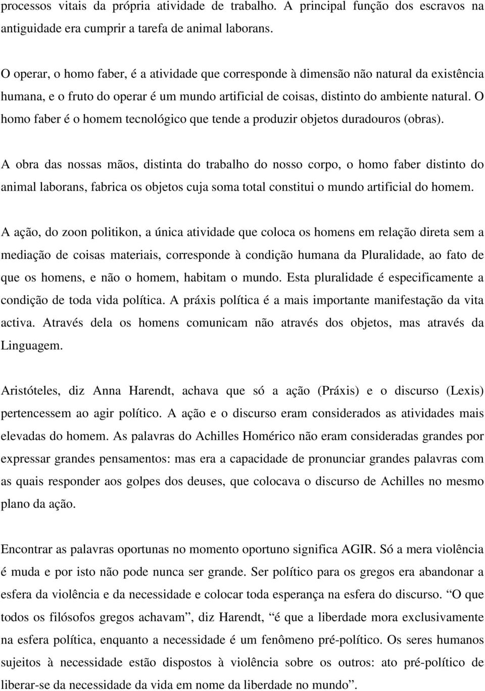 O homo faber é o homem tecnológico que tende a produzir objetos duradouros (obras).