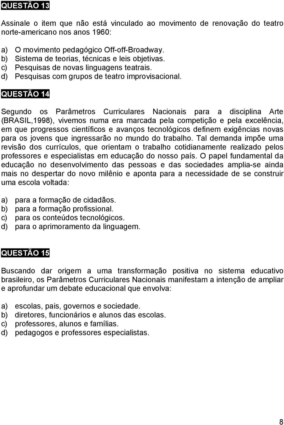 QUESTÃO 14 Segundo os Parâmetros Curriculares Nacionais para a disciplina Arte (BRASIL,1998), vivemos numa era marcada pela competição e pela excelência, em que progressos científicos e avanços