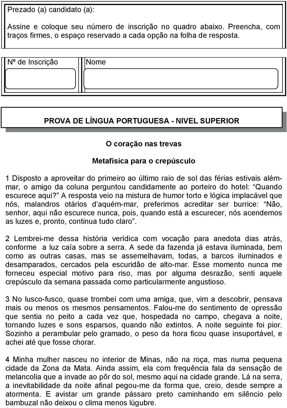 alémmar, o amigo da coluna perguntou candidamente ao porteiro do hotel: Quando escurece aqui?